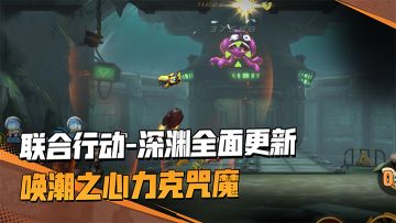 联合行动-深渊全面更新，跟着马可一起迎战强敌！