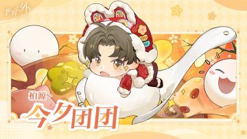 今夕团团｜柏源
“今宵有你，便是圆满”
⭐「今日互动」猜灯谜挑战
谜面：身穿雪白外衣，心里香甜如蜜，包裹一片心意，寓意圆满团聚。(打一元宵传统美食)
⭐「共赴今宵」活动今日上线！
与他一起制作元宵，完成活动任务，即可兑换四张元宵星级侧影、「共赴今宵」个人主页背景、「共赴今宵」主题Q版头像、升级材料等。
——··——··——
微博搜索：世界之外官方微博
B站/公众号搜索：世界之外官方
小红书搜索：世