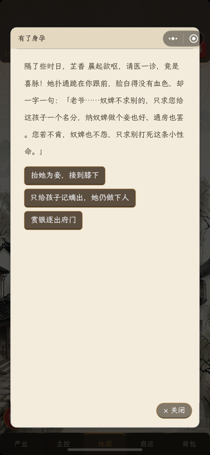 希望增加一个选项是宠幸丫鬟怀孕后如果丫鬟已经被指婚小厮的可以选择让小厮戴绿帽把我的孩子生下来当作他的，也就是明面上是家生子，然后在我自己的子嗣栏可以显示私生子
还有就是为什么每次选择抬妾之后孩子就没了，作者可以修正一下吗截图