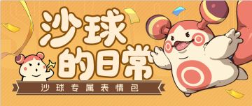 可爱与迷人的化身「沙球的日常」系列表情包现已上架！