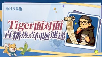 【FF14手游】Tiger面对面直播热点问题速递