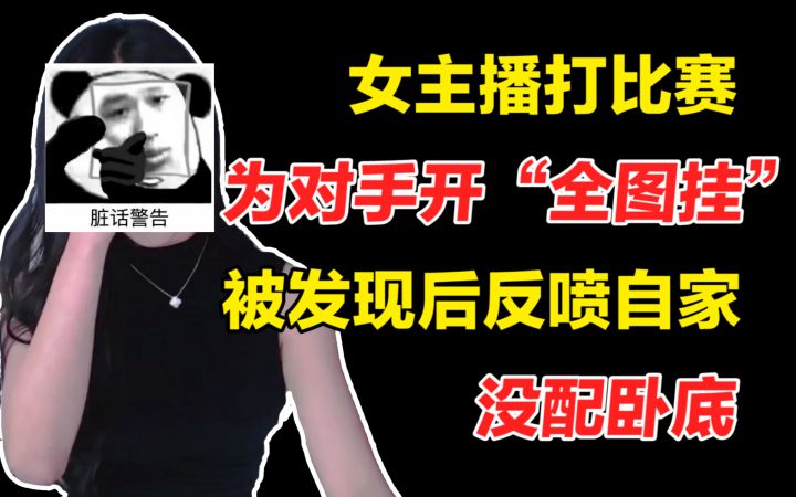 女主播打比赛,为对手开“全图挂”,被发现后反喷自家没配卧底截图