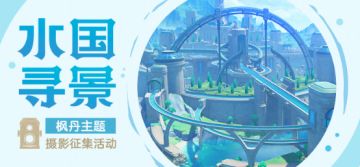 【已开奖】「水国寻景」枫丹主题摄影活动开启！