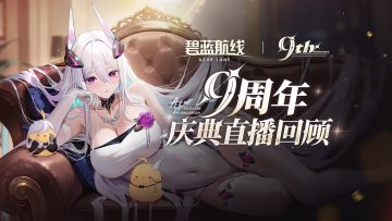 【碧蓝航线9周年】「碧蓝航线9周年庆典直播」全程回顾