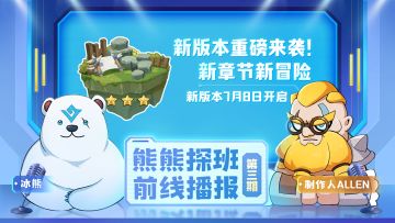 熊熊探班，前线播报（三）：7月版本重磅来袭！新的章节新的冒险~