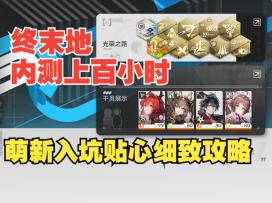 《终末地》内测上百小时内容全通，万字长篇全网最全萌新入坑攻略