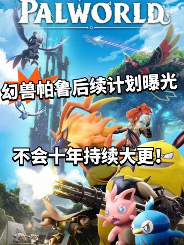 幻兽帕鲁公布后续更新计划！要减量？