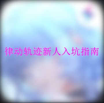 【新人看这里】律动轨迹新人入坑指南