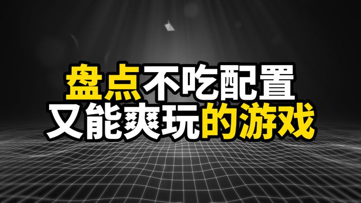盘点不吃配置又能爽玩的游戏，别再拿配置当借口了截图