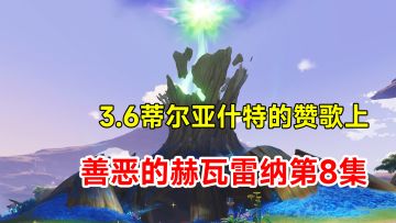 【原神】3.6世界任务善恶的赫瓦雷纳第8集！蒂尔亚什特的赞歌上集