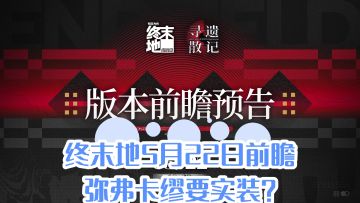 终末地5月22日版本前瞻，弥弗卡缪要实装？