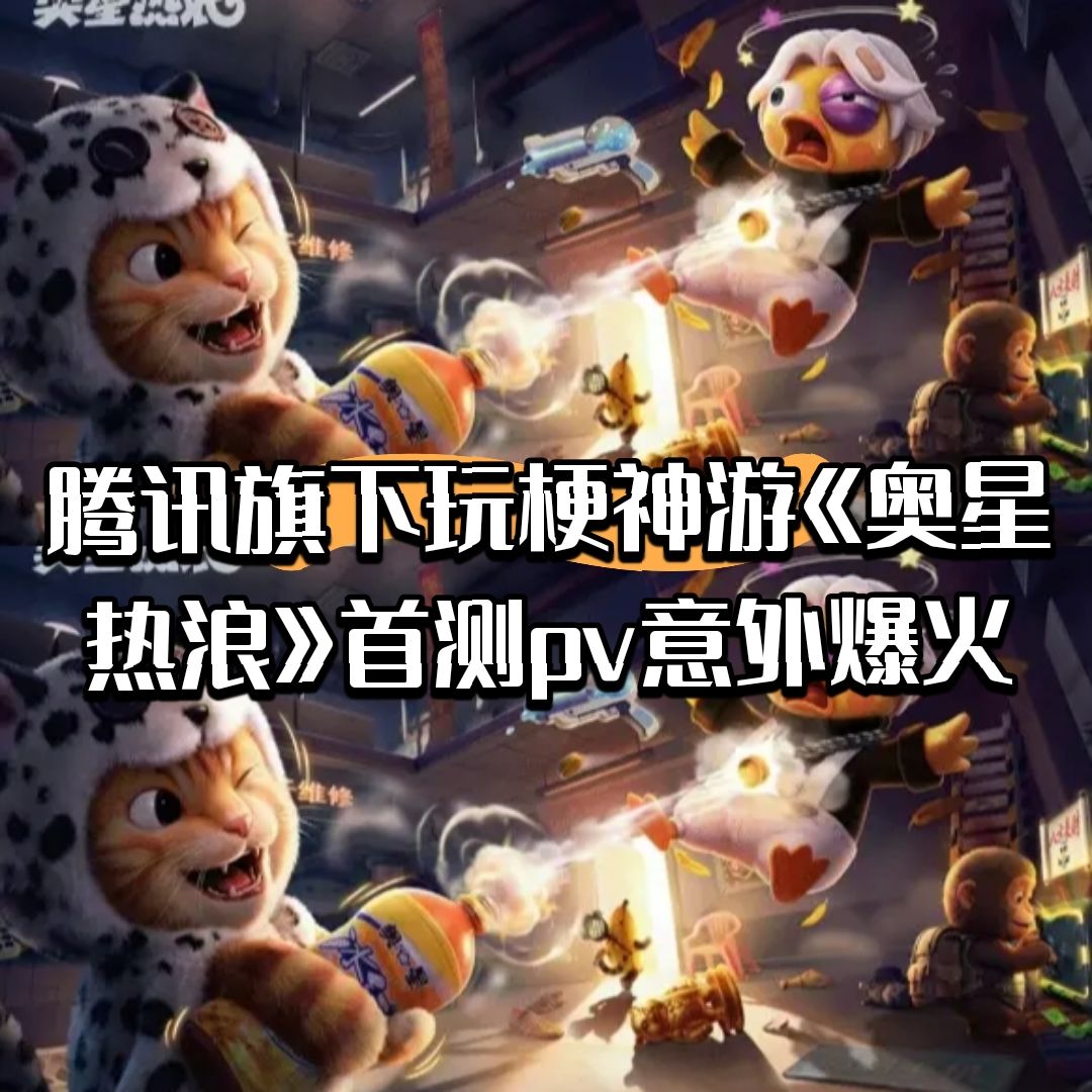 腾讯玩梗神游《奥星热浪》首测pv意外爆火 1