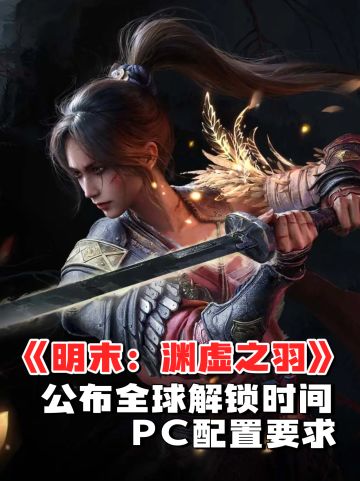 《明末：渊虚之羽》解锁时间 + PC配置要求