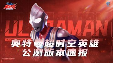 《奥特曼：超时空英雄》公测版本速报！