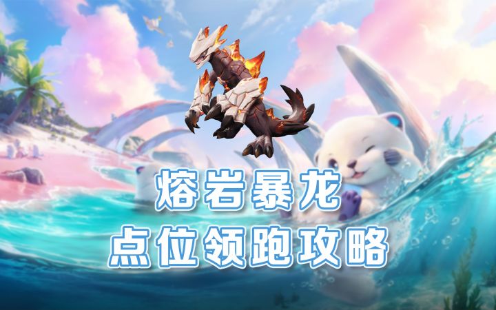 【伊莫】熔岩暴龙点位领跑攻略截图