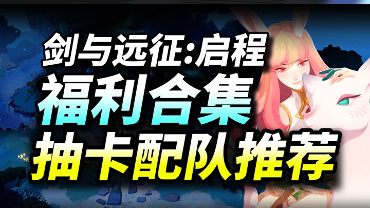 【剑与远征:启程】公测兑换码合集,抽卡推荐配队攻略!入坑必看截图