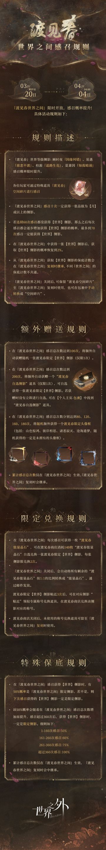 渡见春丨世界之间感召规则
3月20日更新后-4月4日4:00，「渡见春世界之间」限时开放，感召概率提升！活动具体规则如下：
🌿「渡见春世界之间」感召规则
✦【世界】等级侧影感召概率限时提升，玩家可使用特殊道具“渡见春空间碎片”进行感召。
✦若连续60次感召都没获得【世界】侧影，那么之后每次感召都会逐步增加获得【世界】侧影的概率，最多到70次感召一定能获得【世界】侧影。
✦在「渡见春世界之间」感召获