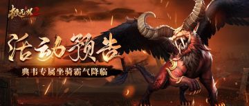 【活动预告】典韦专属坐骑霸气降临！「神行大师」等活动限时开启