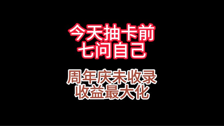 【日常分享】周年庆抽卡前,七问自己!保证未收录收益最大化!截图