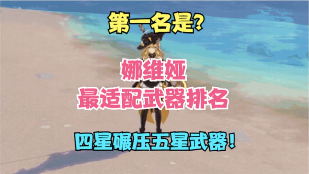 （原神）娜维娅最适配武器排名！第一名是谁？四星碾压五星武器！截图