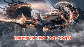 暗黑系硬核动作游戏试玩！《古魂魂之刃2》远程角色伊斯特体验
