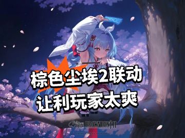 棕色尘埃2联动 让利玩家太爽