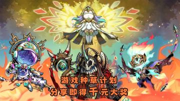 游戏种草计划进行中！分享即得千元大奖（内含万能碎片等好礼）