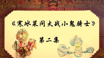 【皮影戏】寒冰菜问大战小鬼骑士 | 第二回