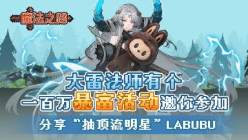 大雷法师有个一百万暴富活动邀你参加：分享抽“顶流明星”Labubu