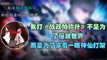 我打《战双帕弥什》不是为了拯救世界，而是为了多看一眼神仙打架