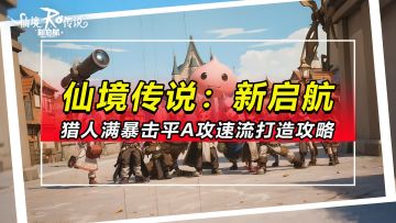 【仙境传说:新启航】猎人满暴击平A攻速流保姆级打造教学