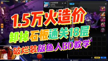 1.5万火造价鱼人，下掉2个大石板通关18层！BD教学！萌新备战20层