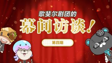 公测前瞻、“限定抽卡道具”取消！ |《歌斐尔剧团的幕间访谈》第四期