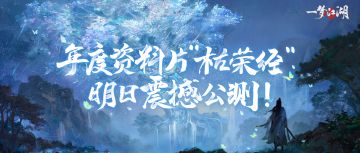 年度资料片“枯荣经”明日震撼开启！新剧情、新地图、新玩法、新外观、新福利来袭！