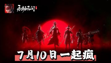 全体注意！7月10日永劫无间周年庆，新内容+高福利=爽歪了！