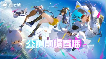 《猫之城》公测前瞻直播回放