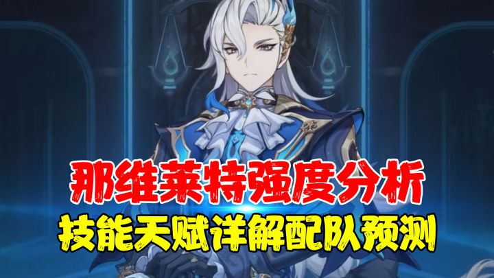 那维莱特强度分析,技能天赋机制详解以及未来配队预测截图