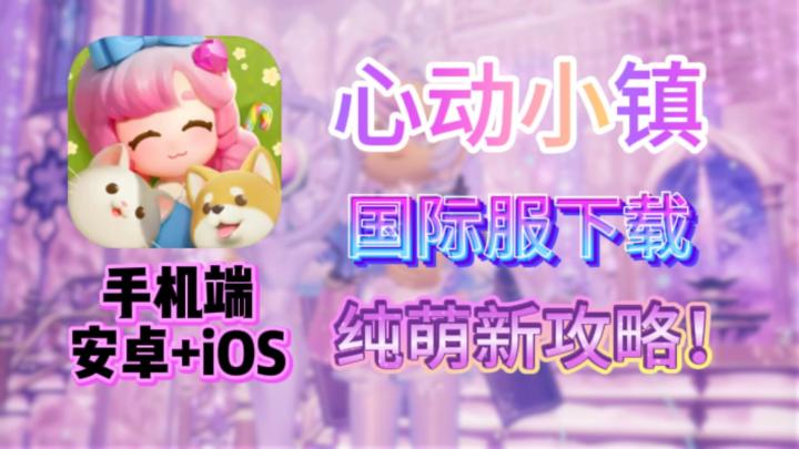 心动小镇国际服1月7日正式上线，安卓和iOS手机详细下载登录教程截图