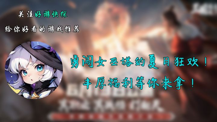 勇闯女巫塔的夏日狂欢!丰厚福利等你来拿!截图