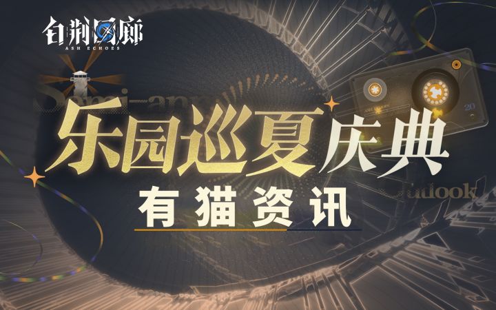 【有猫资讯】他还在公测!白荆回廊半周年!乐园巡夏庆典直播资讯截图