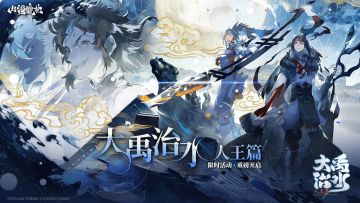 【文末有奖】「大禹治水·人王篇」全新版本现已开启，回归享福利！