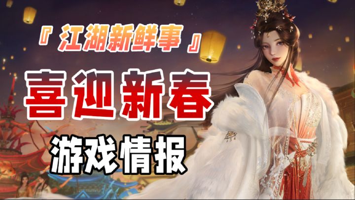 【江湖新鲜事】情报速览!近期武侠仙侠游戏新春更新截图