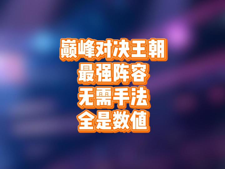 巅峰对决王朝最强阵容,无需手法,全是数值截图