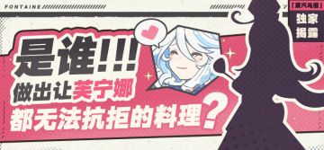 「独家揭露：是谁做出让芙宁娜都无法抗拒的料理？」