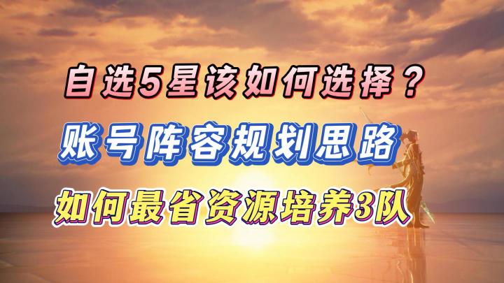 鸣潮自选五星该如何选择?如何最省资源培养三队?账号规划思路!截图