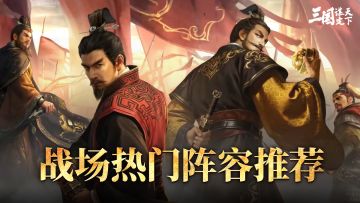 卧龙阁精选 | 「兴汉讨逆」群雄讨董，战场热门阵容推荐速递！