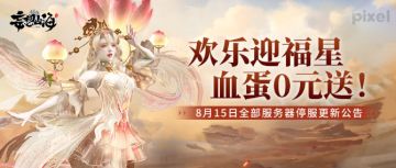 欢乐迎福星，血蛋0元送！ 8月15日全部服务器停服更新公告