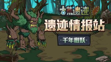 【遗迹情报站】千年树妖—脾性暴躁的魔法师