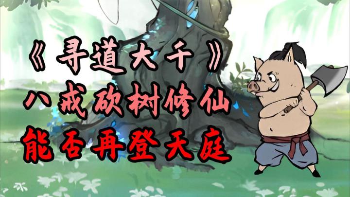 天蓬元帅也要砍树?揭秘猪八戒的修仙秘技!截图