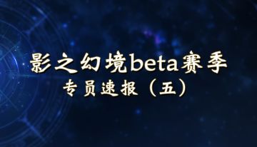 影之幻境beta赛季前瞻：专员速报（第五期）
